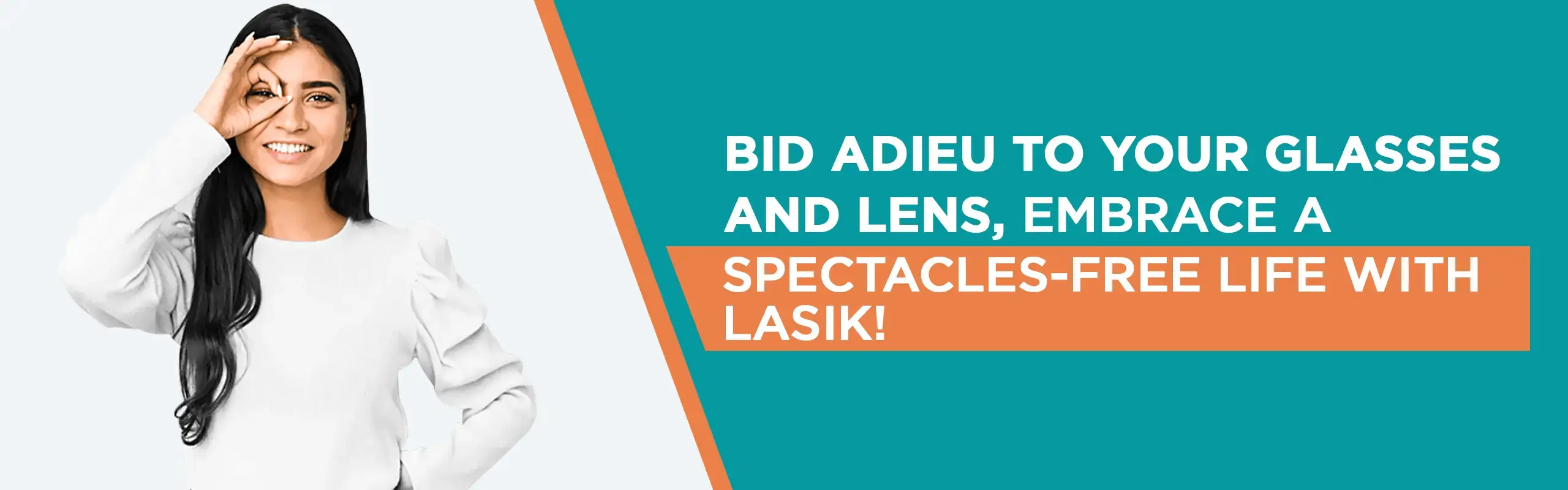 Bid adieu to your glasses and lens, embrace a spectacles-free life with LASIK!